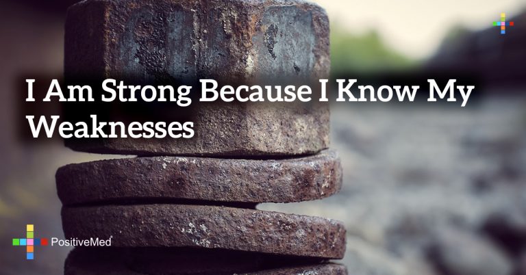 I am strong because I know my weaknesses