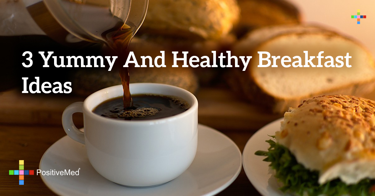 3 Yummy and Healthy Breakfast Ideas - PositiveMed