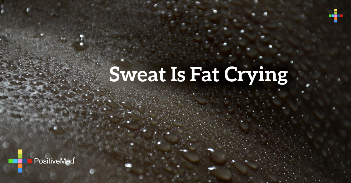 Sweat is FAT crying PositiveMed