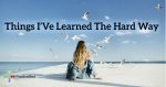 Things-IVe-Learned-The-Hard-Way