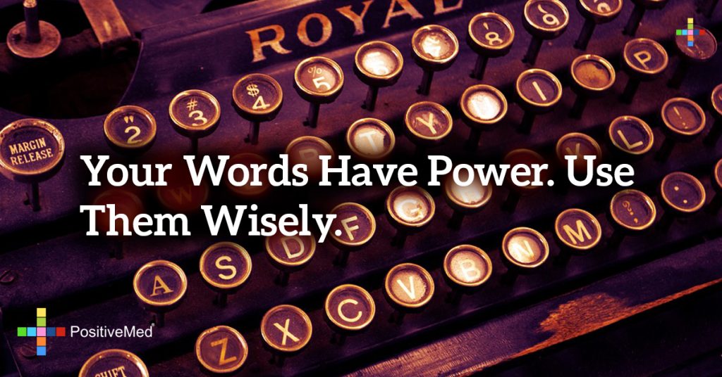Your words have power. Use them wisely.