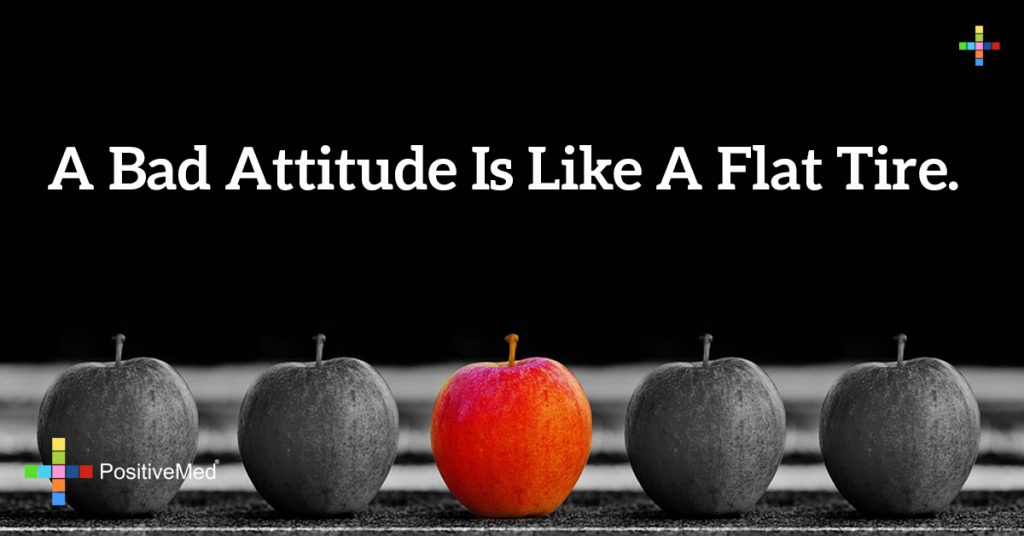 A bad attitude is like a flat tire.