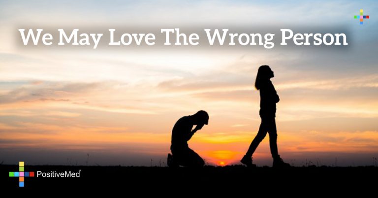We may love the wrong person We may love the wrong person