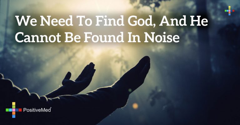 we need to find God, and he cannot be found in noise we need to find God, and he cannot be found in noise