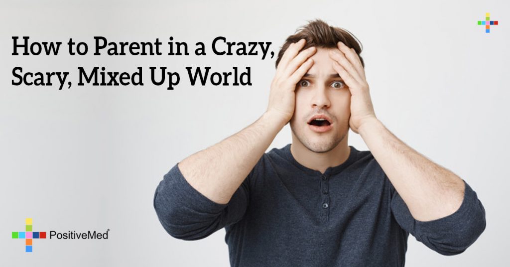 How to Parent in a Crazy, Scary, Mixed Up World