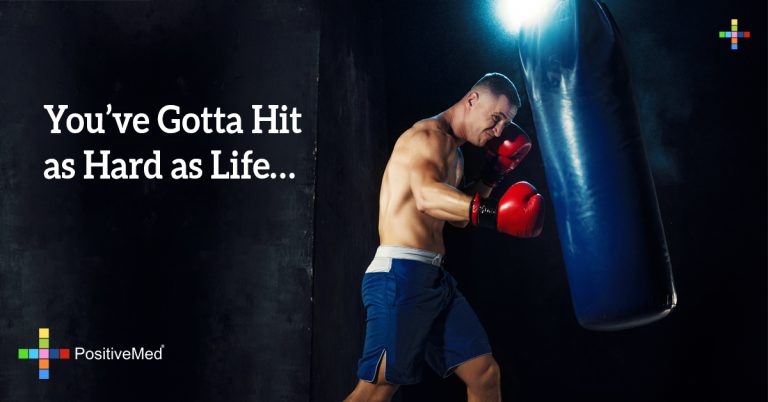 You’ve gotta hit as hard as life…