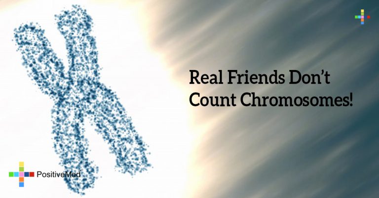 Real Friends Don&rsquo;t Count Chromosomes! - PositiveMed